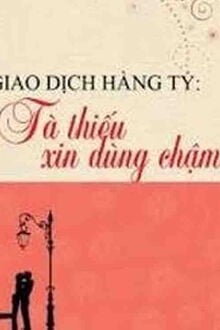 Giao Dịch Hàng Tỷ: Tà Thiếu Xin Dùng Chậm