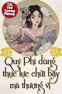 Quý Phi Dùng Thực Lực Chửi Bậy Mà Thượng Vị