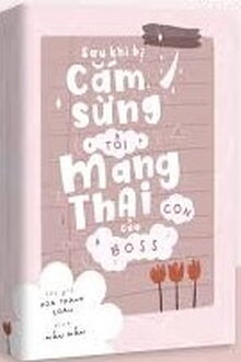 Sau Khi Bị Cắm Sừng, Tôi Mang Thai Con Của Boss