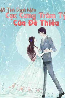 Mối Tình Danh Môn: Cục Cưng Trăm Tỷ Của Đế Thiếu