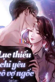 Lục Thiếu Chỉ Yêu Cô Vợ Ngốc