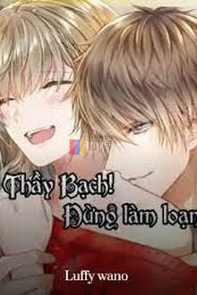 Thầy Bạch Đừng Làm Loạn