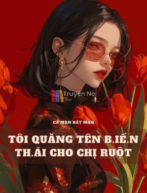 Tôi Quăng Tên B.iến Th.ái Cho Chị Ruột