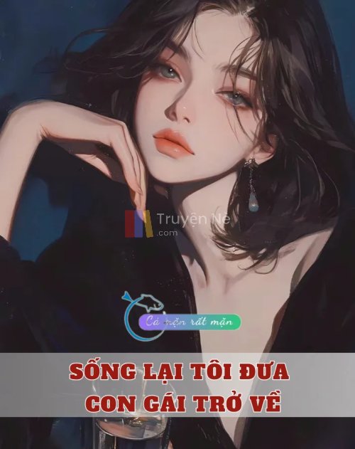 Sống Lại Tôi Đưa Con Gái Trở Về