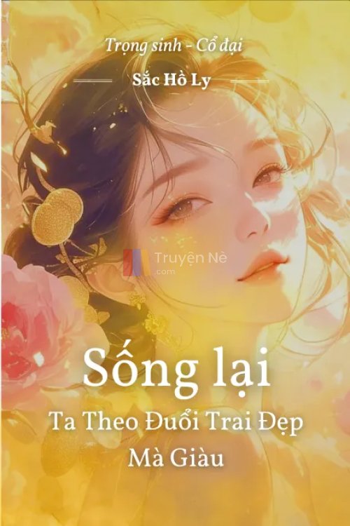 Sống Lại Ta Theo Đuổi Trai Đẹp Mà Giàu