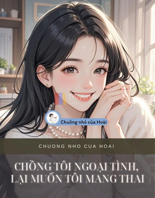CHỒNG TÔI NGOẠI TÌNH, LẠI MUỐN TÔI MANG THAI