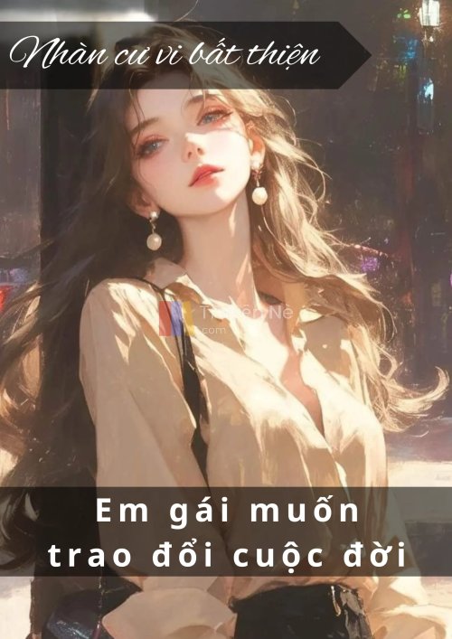 EM GÁI MUỐN TRAO ĐỔI CUỘC ĐỜI