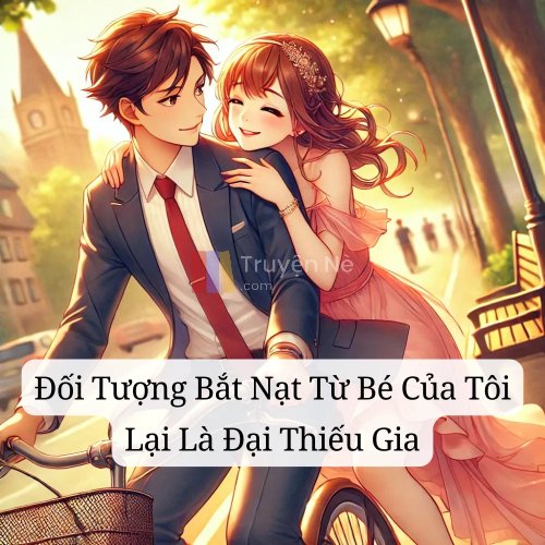 Đối Tượng Bắt Nạt Từ Bé Của Tôi Lại Là Đại Thiếu Gia