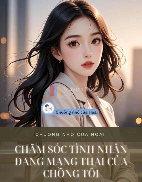 CHĂM SÓC TÌNH NHÂN ĐANG MANG THAI CỦA CHỒNG TÔI