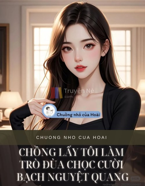 CHỒNG LẤY TÔI LÀM TRÒ ĐÙA CHỌC CƯỜI BẠCH NGUYỆT QUANG