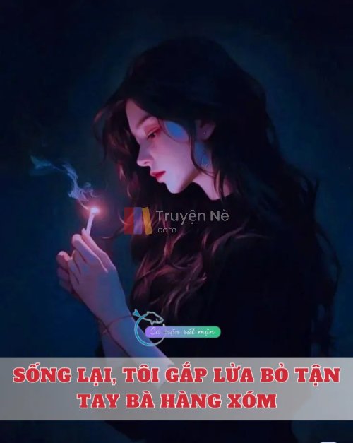 Sống Lại, Tôi Gắp Lửa Bỏ Tận Tay Bà Hàng Xóm